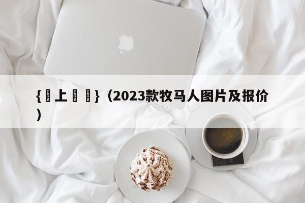 {線上娛樂}(2023款牧马人图片及报价)